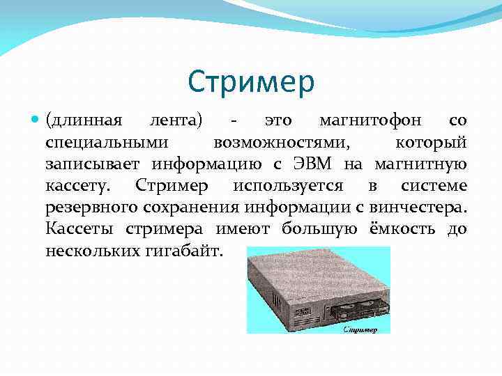 Стример (длинная лента) это магнитофон со специальными возможностями, который записывает информацию с ЭВМ на