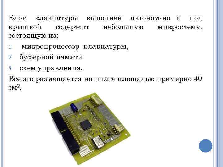 Блок клавиатуры выполнен автоном но и под крышкой содержит небольшую микросхему, состоящую из: 1.