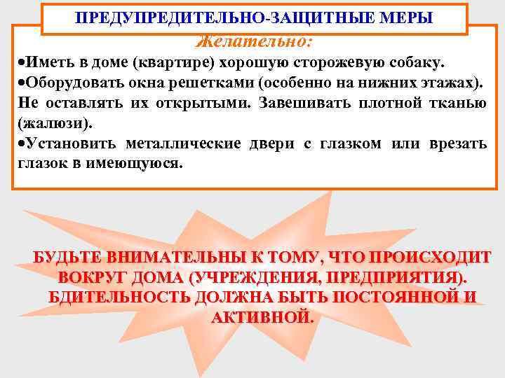 ПРЕДУПРЕДИТЕЛЬНО ЗАЩИТНЫЕ МЕРЫ Желательно: ·Иметь в доме (квартире) хорошую сторожевую собаку. ·Оборудовать окна решетками