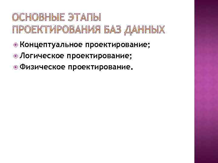  Концептуальное проектирование; Логическое проектирование; Физическое проектирование. 