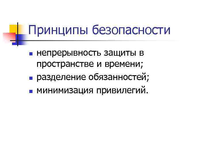 Принципы безопасности n n n непрерывность защиты в пространстве и времени; разделение обязанностей; минимизация