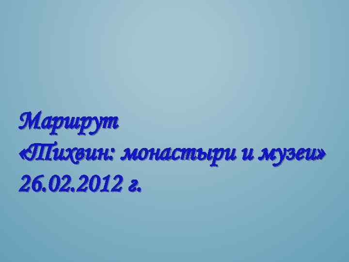 Маршрут «Тихвин: монастыри и музеи» 26. 02. 2012 г. 