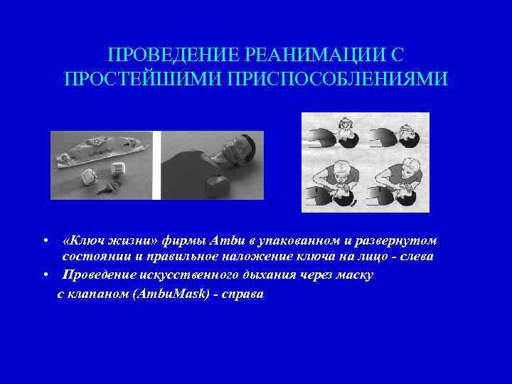 ПРОВЕДЕНИЕ РЕАНИМАЦИИ С ПРОСТЕЙШИМИ ПРИСПОСОБЛЕНИЯМИ • «Ключ жизни» фирмы Ambu в упакованном и развернутом