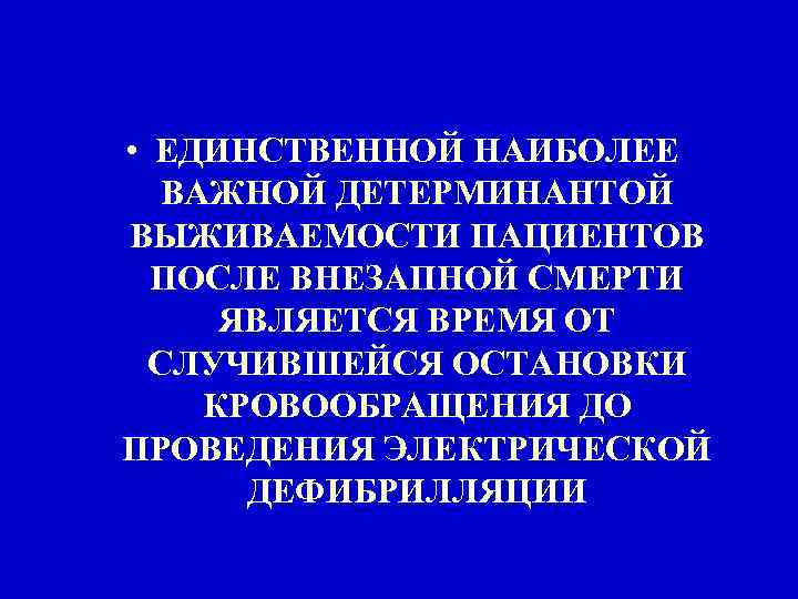  • ЕДИНСТВЕННОЙ НАИБОЛЕЕ ВАЖНОЙ ДЕТЕРМИНАНТОЙ ВЫЖИВАЕМОСТИ ПАЦИЕНТОВ ПОСЛЕ ВНЕЗАПНОЙ СМЕРТИ ЯВЛЯЕТСЯ ВРЕМЯ ОТ