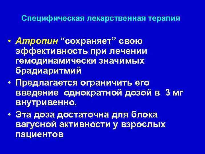 Специфическая лекарственная терапия • Атропин “сохраняет” свою эффективность при лечении гемодинамически значимых брадиаритмий •