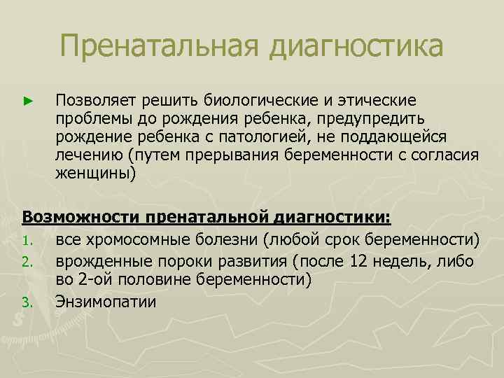 Пренатальная диагностика ► Позволяет решить биологические и этические проблемы до рождения ребенка, предупредить рождение