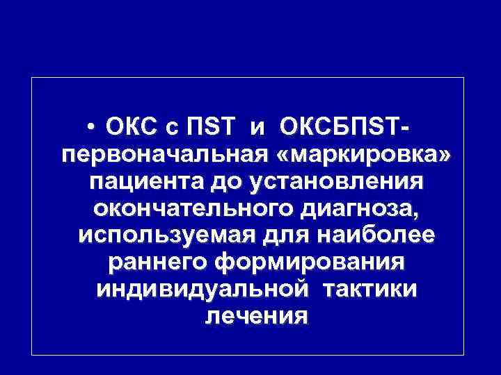  • ОКС с ПST и ОКСБПST- первоначальная «маркировка» пациента до установления окончательного диагноза,