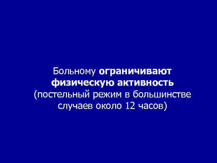 Больному ограничивают физическую активность (постельный режим в большинстве случаев около 12 часов) 