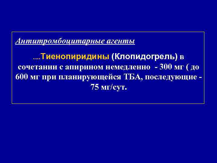 Антитромбоцитарные агенты …. Тиенопиридины (Клопидогрель) в сочетании с апирином немедленно - 300 мг (