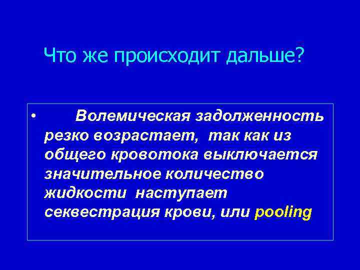 Что же происходит дальше? • Волемическая задолженность резко возрастает, так как из общего кровотока