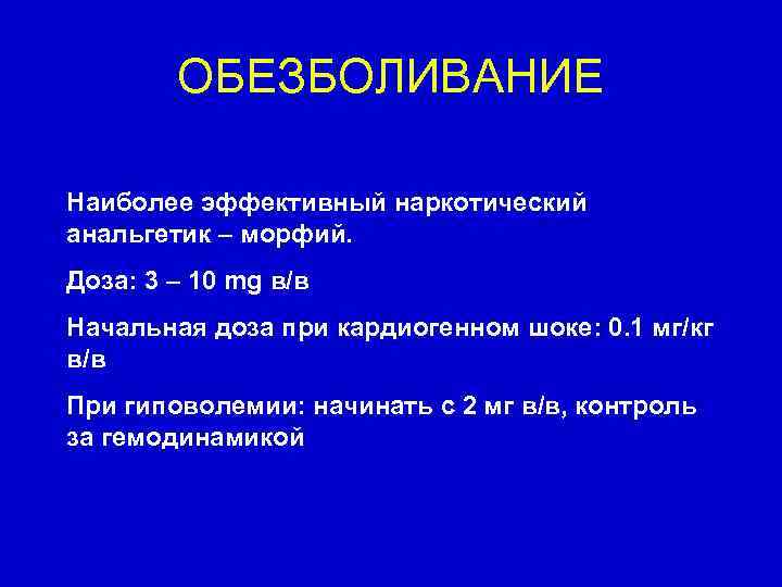 ОБЕЗБОЛИВАНИЕ Наиболее эффективный наркотический анальгетик – морфий. Доза: 3 – 10 mg в/в Начальная