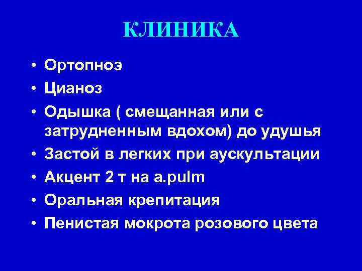 КЛИНИКА • Ортопноэ • Цианоз • Одышка ( смещанная или с затрудненным вдохом) до