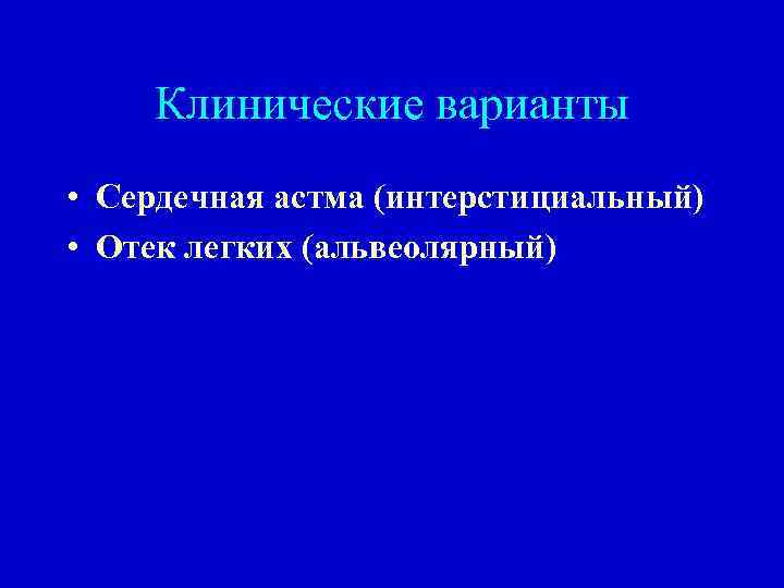 Клинические варианты • Сердечная астма (интерстициальный) • Отек легких (альвеолярный) 