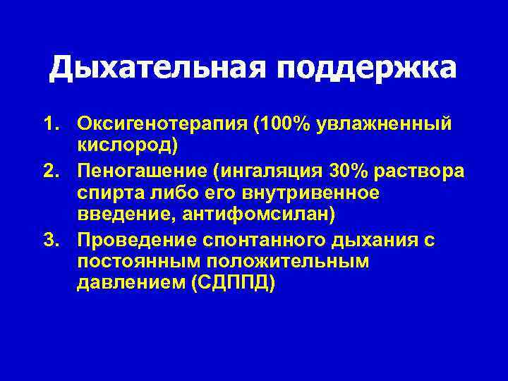 Дыхательная поддержка 1. Оксигенотерапия (100% увлажненный кислород) 2. Пеногашение (ингаляция 30% раствора спирта либо