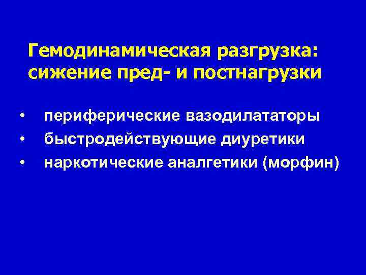 Гемодинамическая разгрузка: сижение пред- и постнагрузки • • • периферические вазодилататоры быстродействующие диуретики наркотические