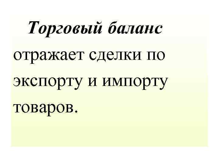 Торговый баланс отражает сделки по экспорту и импорту товаров. 