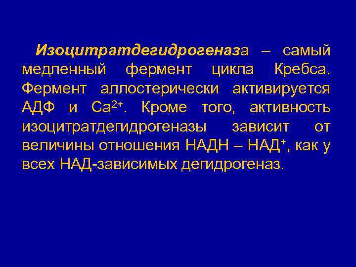 Изоцитратдегидрогеназа – самый медленный фермент цикла Кребса. Фермент аллостерически активируется АДФ и Са 2+.