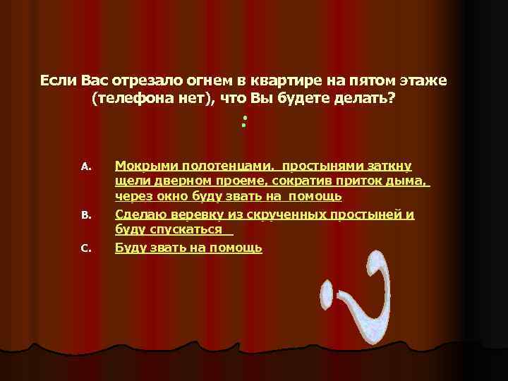 Если Вас отрезало огнем в квартире на пятом этаже (телефона нет), что Вы будете