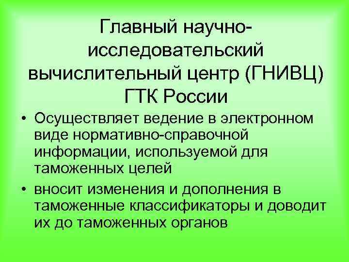 Главный научноисследовательский вычислительный центр (ГНИВЦ) ГТК России • Осуществляет ведение в электронном виде нормативно-справочной