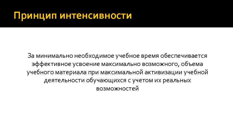 Принцип интенсивности За минимально необходимое учебное время обеспечивается эффективное усвоение максимально возможного, объема учебного