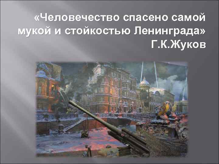  «Человечество спасено самой мукой и стойкостью Ленинграда» Г. К. Жуков 