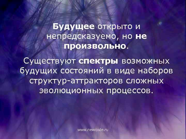 Будущее открыто и непредсказуемо, но не произвольно. Существуют спектры возможных будущих состояний в виде