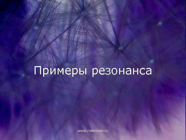 Примеры резонанса www. newcode. ru 