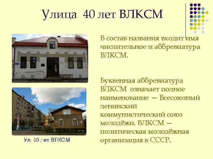 Улица 40 лет ВЛКСМ В состав названия входит имя числительное и аббревиатура ВЛКСМ. Буквенная