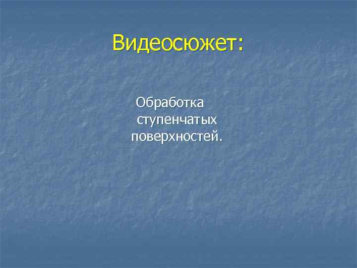 Видеосюжет: Обработка ступенчатых поверхностей. 