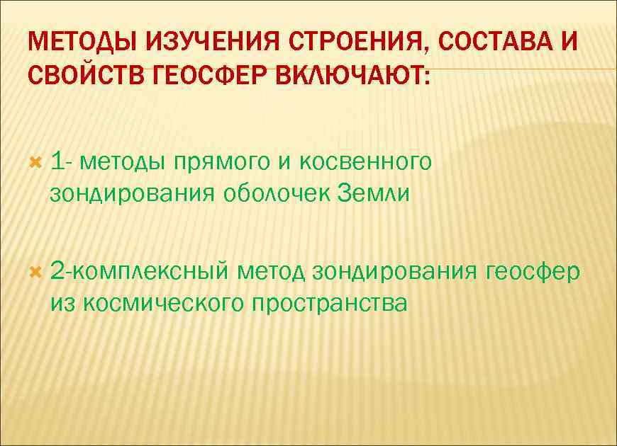 МЕТОДЫ ИЗУЧЕНИЯ СТРОЕНИЯ, СОСТАВА И СВОЙСТВ ГЕОСФЕР ВКЛЮЧАЮТ: 1 - методы прямого и косвенного