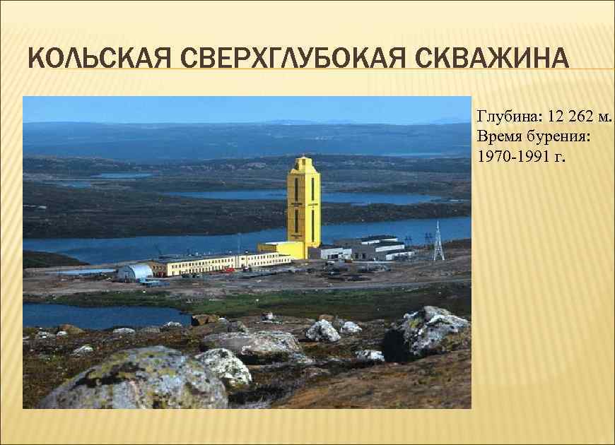 КОЛЬСКАЯ СВЕРХГЛУБОКАЯ СКВАЖИНА Глубина: 12 262 м. Время бурения: 1970 -1991 г. 