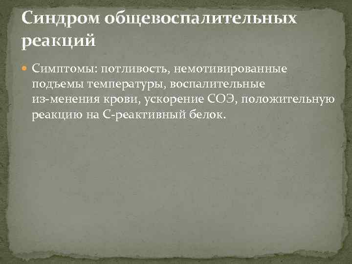 Синдром общевоспалительных реакций Симптомы: потливость, немотивированные подъемы температуры, воспалительные из менения крови, ускорение СОЭ,