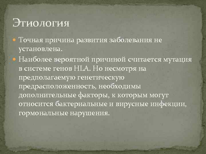 Этиология Точная причина развития заболевания не установлена. Наиболее вероятной причиной считается мутация в системе