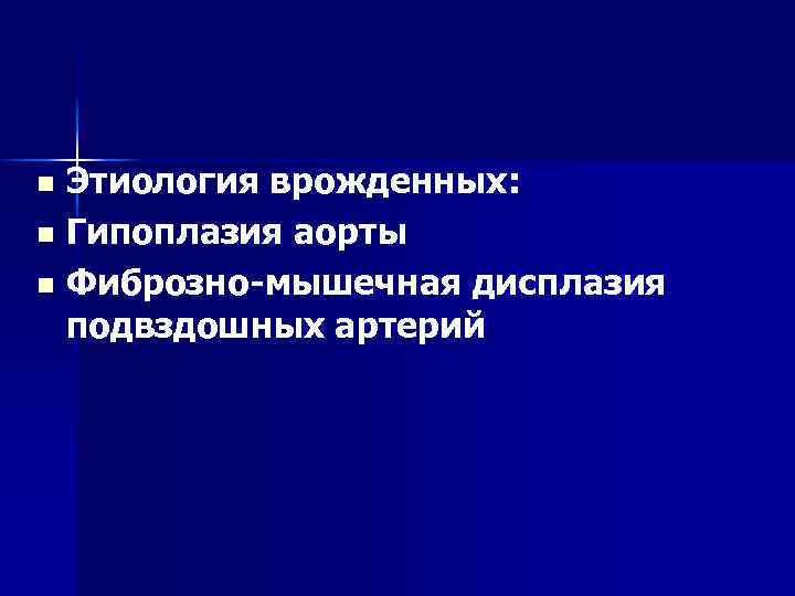 Этиология врожденных: n Гипоплазия аорты n Фиброзно-мышечная дисплазия подвздошных артерий n 