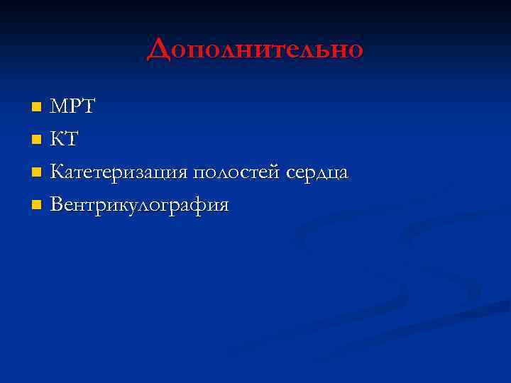 Дополнительно МРТ n Катетеризация полостей сердца n Вентрикулография n 