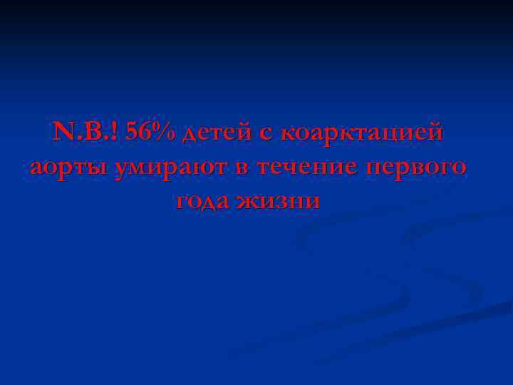 N. B. ! 56% детей с коарктацией аорты умирают в течение первого года жизни