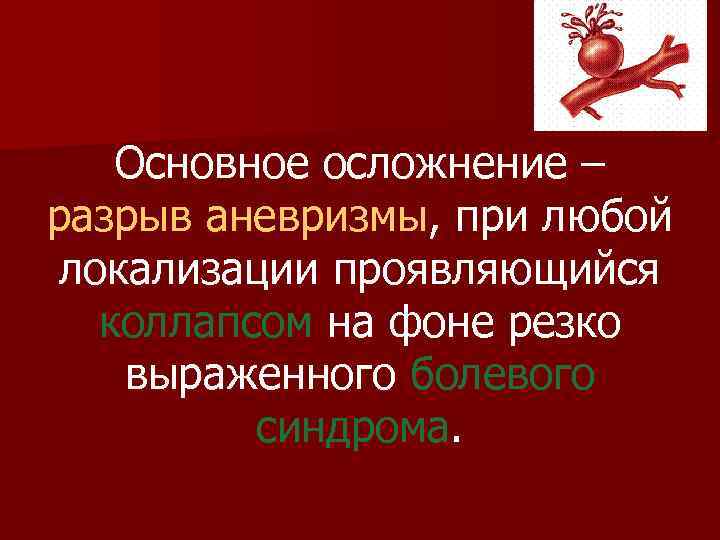 Основное осложнение – разрыв аневризмы, при любой локализации проявляющийся коллапсом на фоне резко выраженного