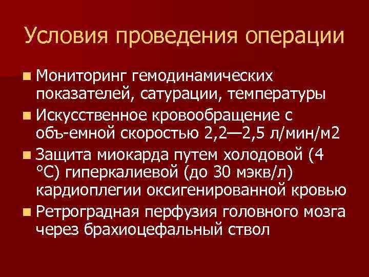 Условия проведения операции n Мониторинг гемодинамических показателей, сатурации, температуры n Искусственное кровообращение с объ