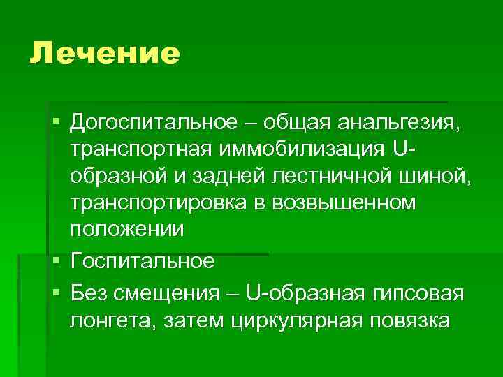 Лечение § Догоспитальное – общая анальгезия, транспортная иммобилизация Uобразной и задней лестничной шиной, транспортировка