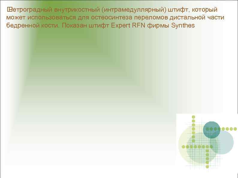  Ретроградный внутрикостный (интрамедуллярный) штифт, который может использоваться для остеосинтеза переломов дистальной части бедренной