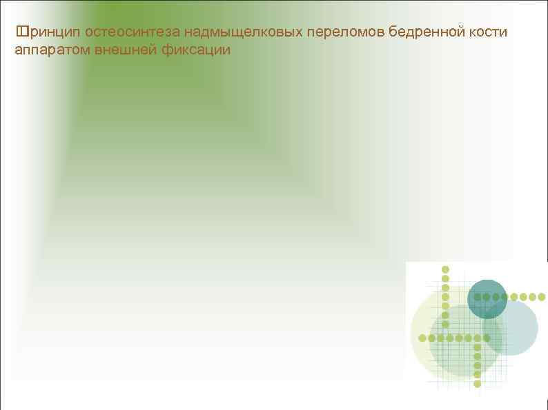  Принцип остеосинтеза надмыщелковых переломов бедренной кости аппаратом внешней фиксации 