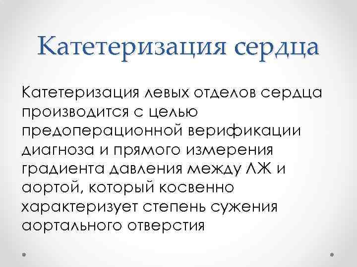 Катетеризация сердца Катетеризация левых отделов сердца производится с целью предоперационной верификации диагноза и прямого