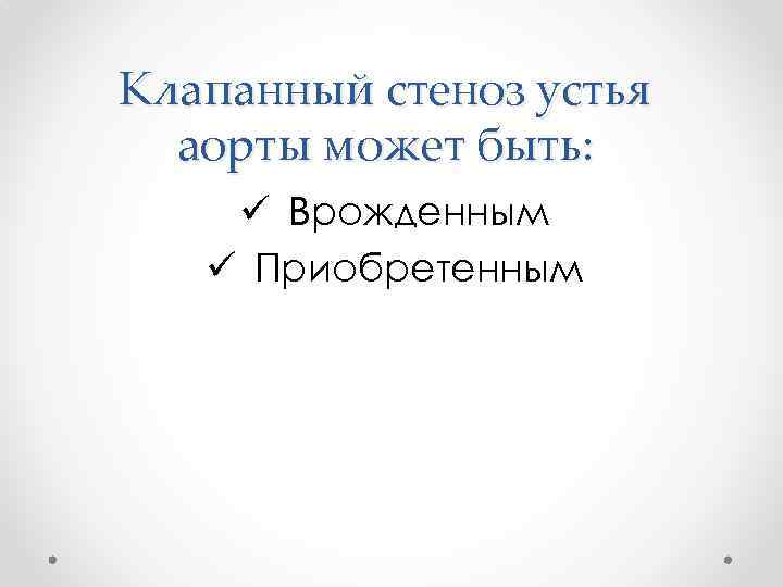 Клапанный стеноз устья аорты может быть: ü Врожденным ü Приобретенным 