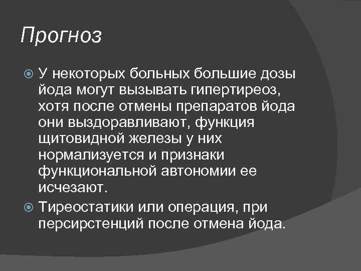 Прогноз У некоторых больных большие дозы йода могут вызывать гипертиреоз, хотя после отмены препаратов