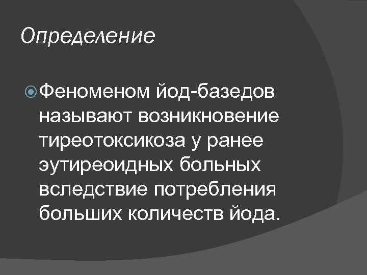 Определение Феном йод-базедов называют возникновение тиреотоксикоза у ранее эутиреоидных больных вследствие потребления больших количеств