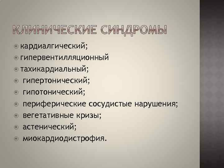  кардиалгический; гипервентилляционный тахикардиальный; гипертонический; гипотонический; периферические сосудистые нарушения; вегетативные кризы; астенический; миокардиодистрофия. 