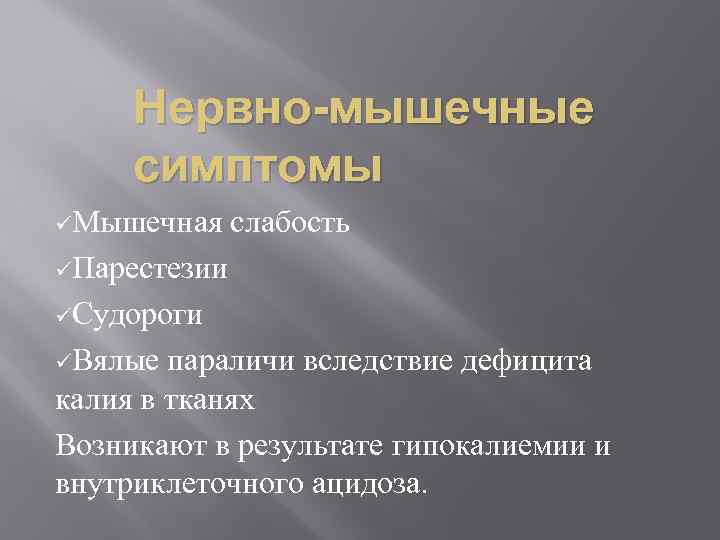 Нервно-мышечные симптомы üМышечная слабость üПарестезии üСудороги üВялые параличи вследствие дефицита калия в тканях Возникают