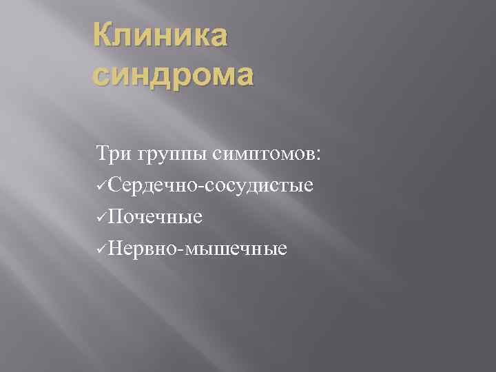 Клиника синдрома Три группы симптомов: üСердечно-сосудистые üПочечные üНервно-мышечные 