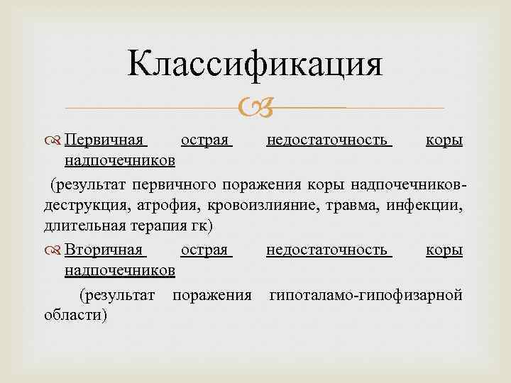 Классификация Первичная острая недостаточность коры надпочечников (результат первичного поражения коры надпочечниковдеструкция, атрофия, кровоизлияние, травма,