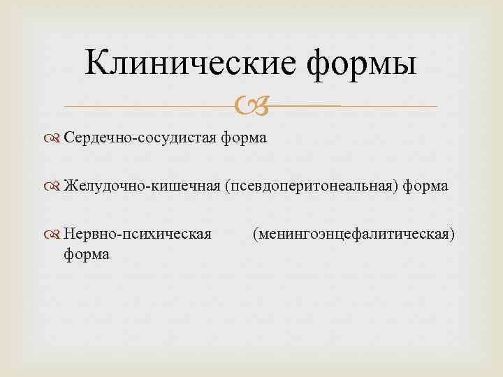 Клинические формы Сердечно-сосудистая форма Желудочно-кишечная (псевдоперитонеальная) форма Нервно-психическая форма (менингоэнцефалитическая) 